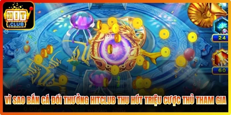 Bắn Cá Đổi Thưởng Hitclub - Sảnh Chinh Phục Đại Dương Chất Lượng