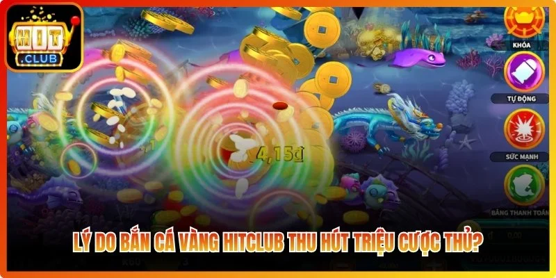 Bắn Cá Vàng Hitclub - Chiến Lược Săn Hũ Đại Dương Cực Đỉnh