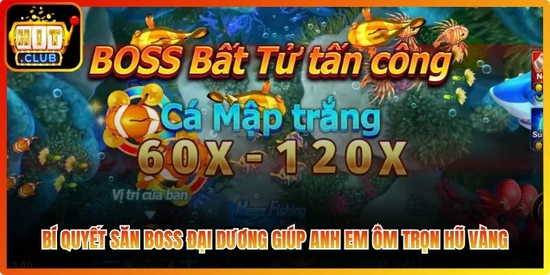 Bí quyết săn boss đại dương giúp anh em ôm trọn hũ vàng