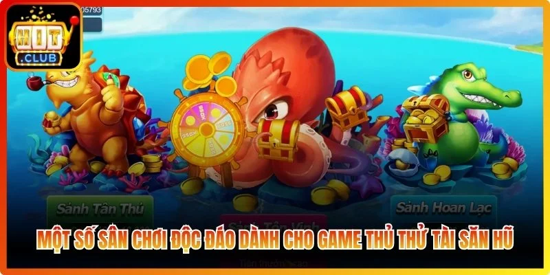 Một số sân chơi độc đáo dành cho game thủ thử tài săn hũ
