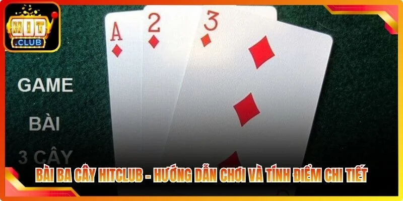 Bai ba cay hiclub huong dan choi va tinh diem chi tiet