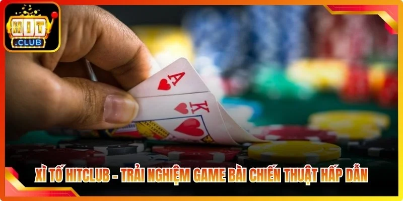 Xi to hitclob trai nghiem game bai chien thuat hap dau