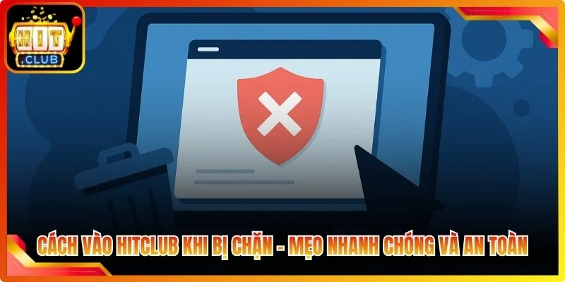 Cach vao hitclub khi bi chan meo nhanh chong va an toan