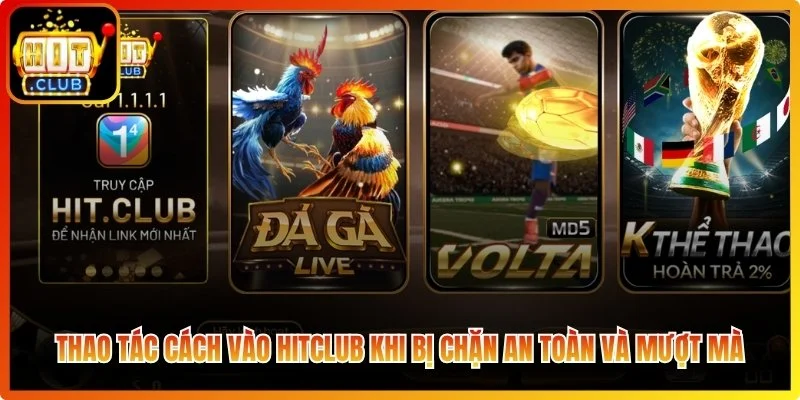 Thao tác cách vào Hitclub khi bị chặn an toàn và mượt mà