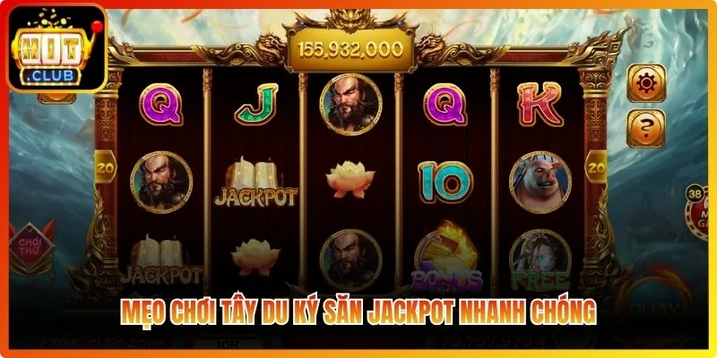 Mẹo chơi Tây Du Ký săn Jackpot nhanh chóng