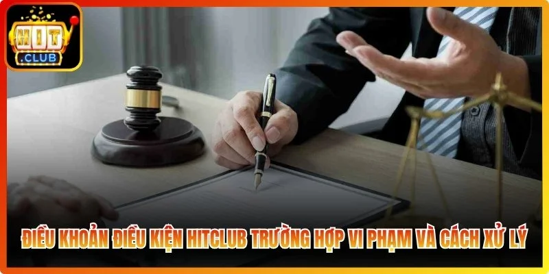 Điều khoản điều kiện Hitclub về trường hợp vi phạm và cách xử lý